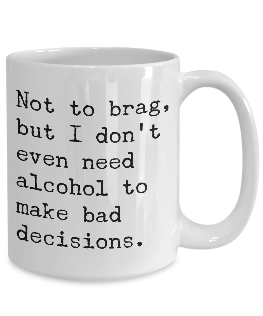 Sobriety Coffee Mugs - Not To Brag But I Don't Even Need Alcohol To Make Bad Decisions Ceramic Coffee Cup