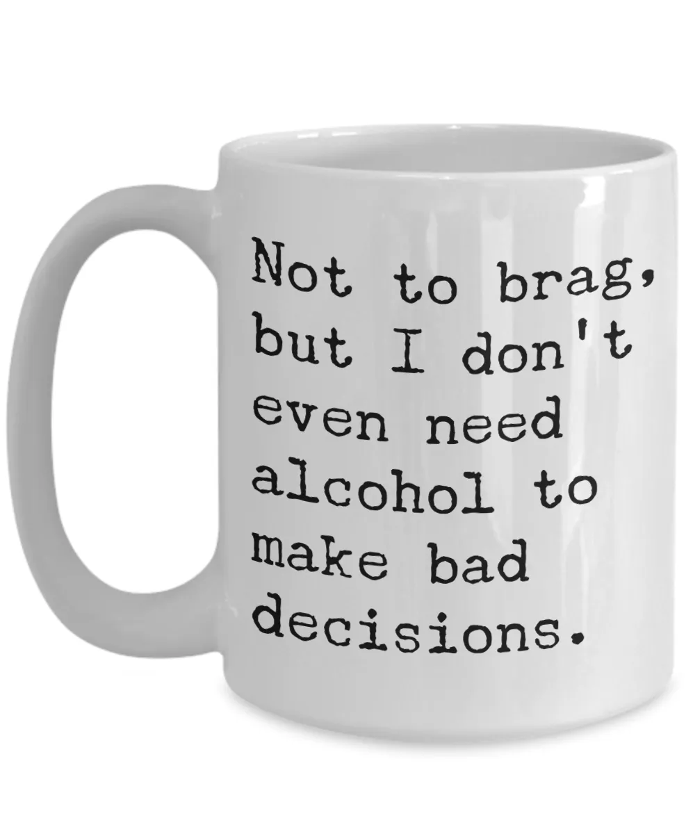 Sobriety Coffee Mugs - Not To Brag But I Don't Even Need Alcohol To Make Bad Decisions Ceramic Coffee Cup